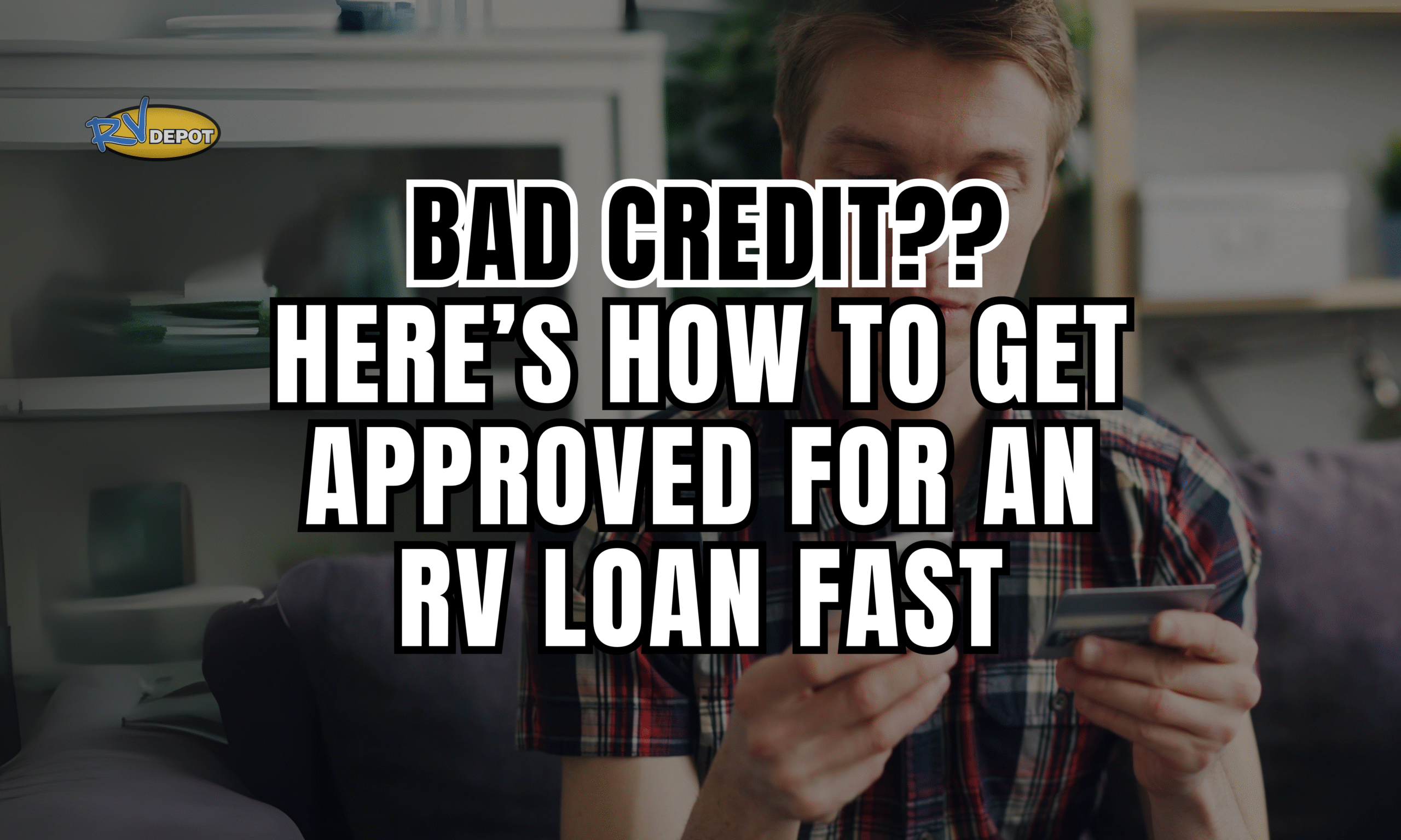 Bad Credit - Here’s How 2 Get Approved for an RV Loan Fast